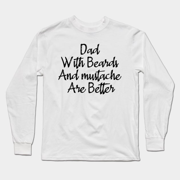 Dad With Beards And Mustache Are Better Long Sleeve T-Shirt by merysam